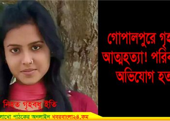 গোপালপুরে গৃহবধূর আত্মহত্যা! পরিবারের অভিযোগ হত্যা (বিস্তারিত)