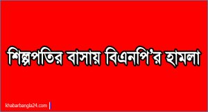 টাঙ্গাইলে চাঁদা না দেয়ায় শিল্পপতির বাড়িতে হামলা